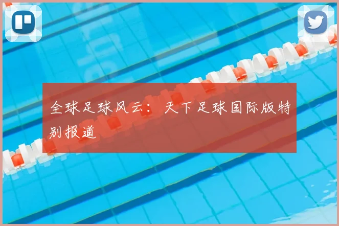全球足球风云：天下足球国际版特别报道